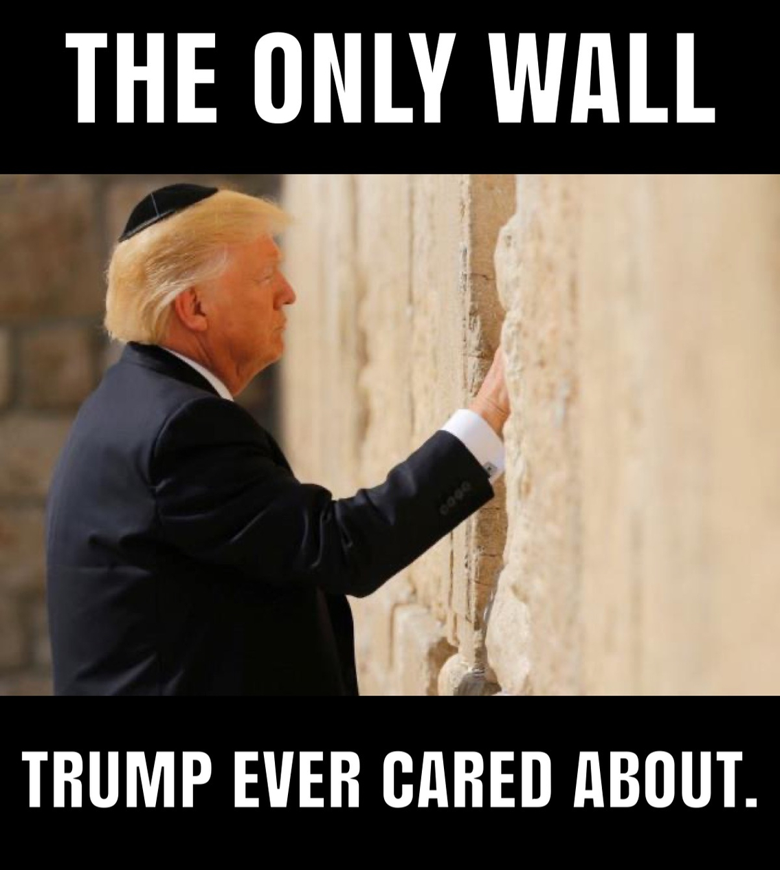 the only wall trump ever cared about jews israel.jpeg